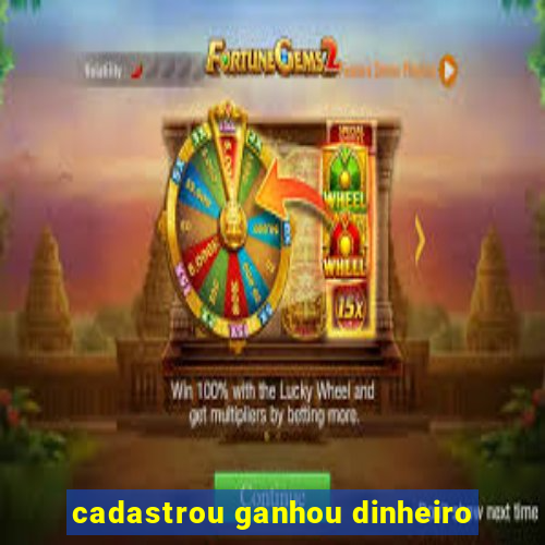 cadastrou ganhou dinheiro